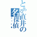 とある直井の名探偵（ゴッド君）