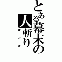 とある幕末の人斬り（抜刀斎）