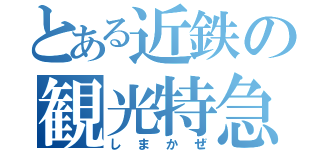 とある近鉄の観光特急（しまかぜ）