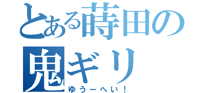 とある蒔田の鬼ギリ（ゆうーへい！）