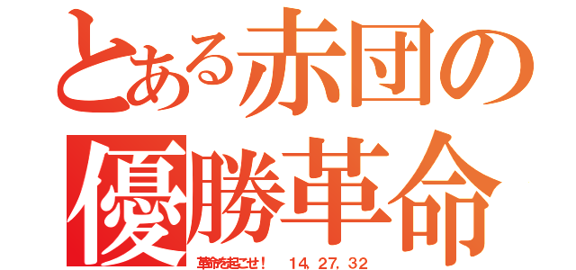 とある赤団の優勝革命（革命を起こせ！  １４，２７，３２）