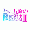 とある五輪の金獲得者Ⅱ（ヨシダサオリ２０１２）