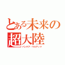 とある未来の超大陸（パンゲア・ウルティマ）