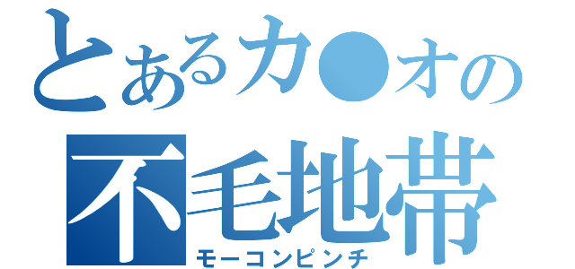 とあるカ●オの不毛地帯（モーコンピンチ）