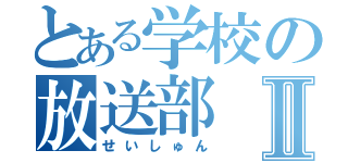 とある学校の放送部Ⅱ（せいしゅん）