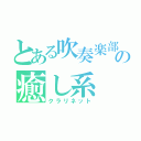 とある吹奏楽部の癒し系（クラリネット）