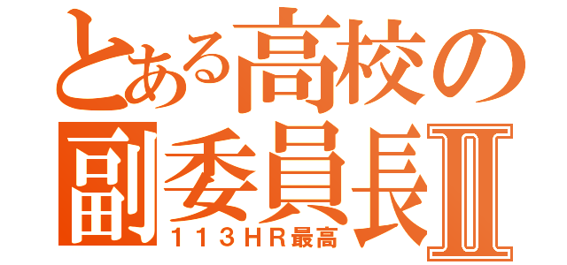 とある高校の副委員長Ⅱ（１１３ＨＲ最高）