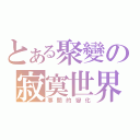 とある聚變の寂寞世界（事間的變化）