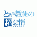 とある教徒の超怠惰（ペテルギウス）