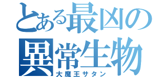 とある最凶の異常生物（大魔王サタン）