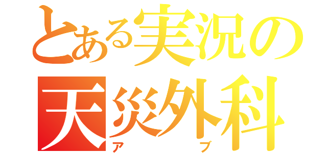 とある実況の天災外科医（アブ）