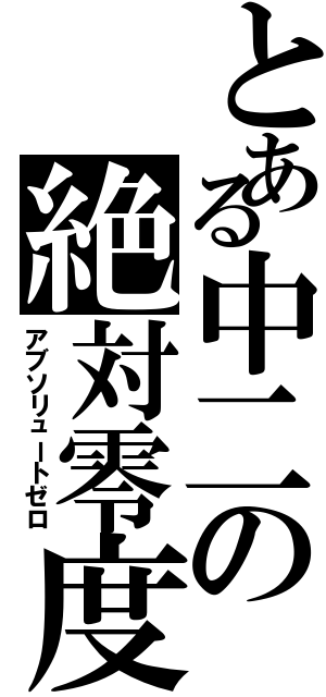 とある中二の絶対零度（アブソリュートゼロ）