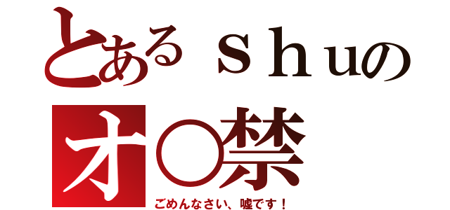 とあるｓｈｕのオ○禁（ごめんなさい、嘘です！）