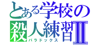 とある学校の殺人練習Ⅱ（パラドックス）