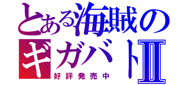 とある海賊のギガバトⅡ（好評発売中）