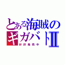 とある海賊のギガバトⅡ（好評発売中）