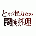 とある怪力女の恐怖料理（ダークマター）