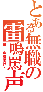 とある無職の雷鳴罵声（母「正樹働け」）