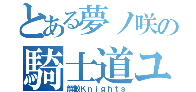 とある夢ノ咲の騎士道ユニット（解散Ｋｎｉｇｈｔｓ）