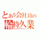 とある会社員の輪持久業（ビジネスサイド）