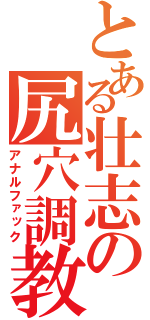 とある壮志の尻穴調教（アナルファック）