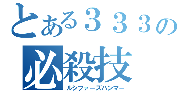 とある３３３の必殺技（ルシファーズハンマー）