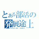 とある部活の発展途上（ｓｔａｙ ａｗａｙ）