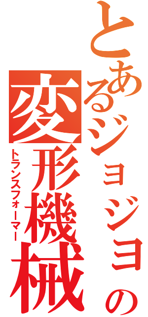 とあるジョジョの変形機械（トランスフォーマー）