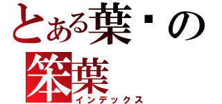 とある葉喵の笨葉（インデックス）