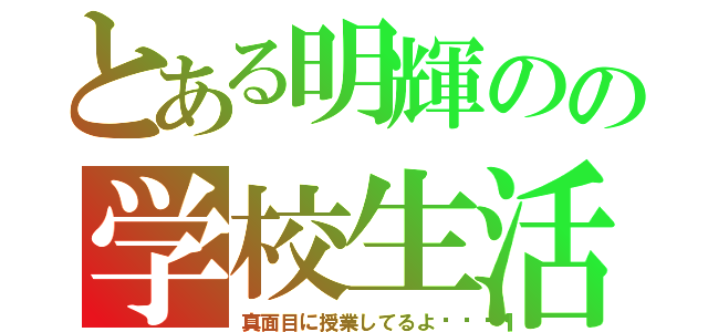 とある明輝のの学校生活（真面目に授業してるよ🎶）