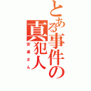 とある事件の真犯人（安達さん）