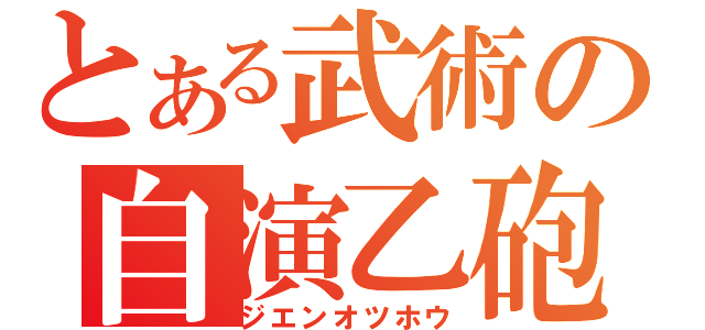 とある武術の自演乙砲（ジエンオツホウ）