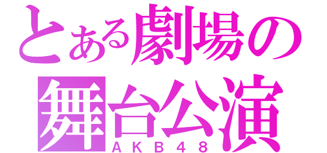 とある劇場の舞台公演（ＡＫＢ４８）