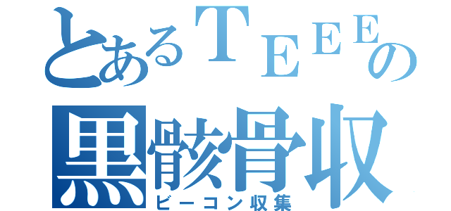 とあるＴＥＥＥＥＮの黒骸骨収集（ビーコン収集）