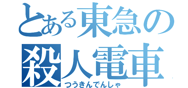 とある東急の殺人電車（つうきんでんしゃ）