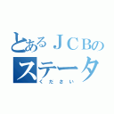 とあるＪＣＢのステータス（ください）