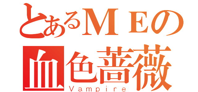 とあるＭＥの血色蔷薇园（Ｖａｍｐｉｒｅ）