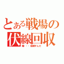 とある戦場の伏線回収（俺・・・結婚すんだ）