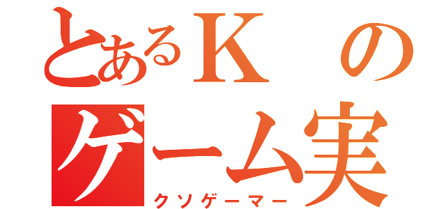 とあるＫのゲーム実況（クソゲーマー）