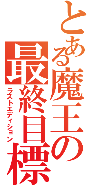 とある魔王の最終目標（ラストエディション）