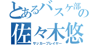 とあるバスケ部の佐々木悠太（サッカープレイヤー）