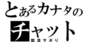 とあるカナタのチャット（部活サボり）