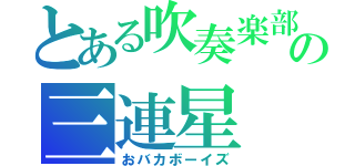 とある吹奏楽部の三連星（おバカボーイズ）