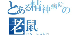 とある精神病院の老鼠（ＲＡＩＬＧＵＮ）