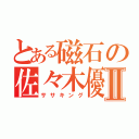 とある磁石の佐々木優介Ⅱ（ササキング）