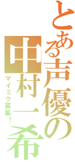 とある声優の中村一希（マイミク募集！）