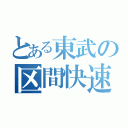 とある東武の区間快速（）