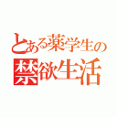 とある薬学生の禁欲生活（）