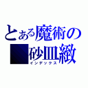 とある魔術の 砂皿緻密（インデックス）