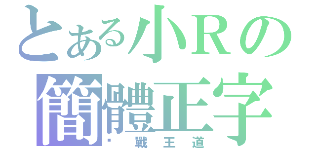 とある小Ｒの簡體正字（卡戰王道）